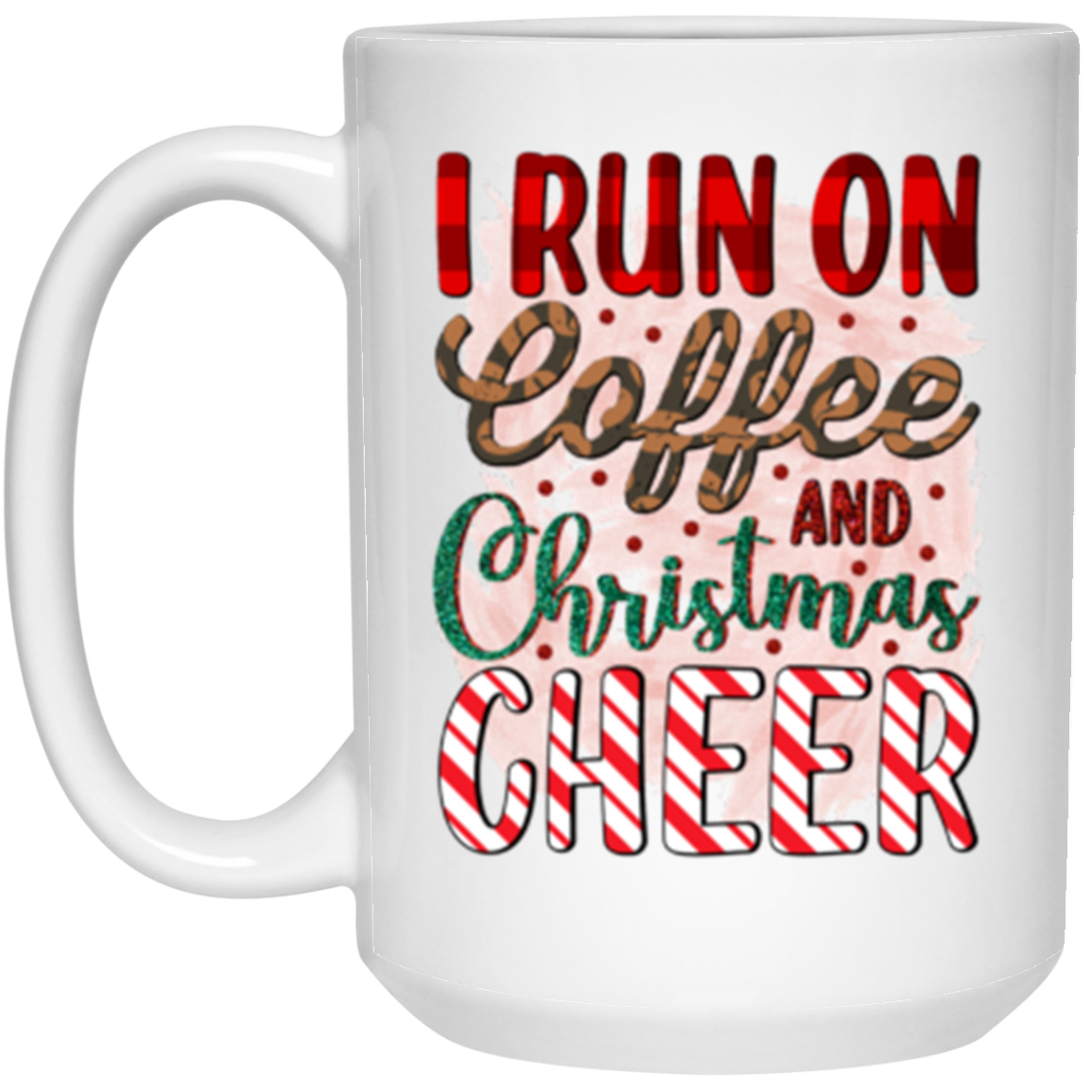 I Run On Coffee And Christmas Cheer, Full Wrap-Around - 11 & 15 oz. White Mug