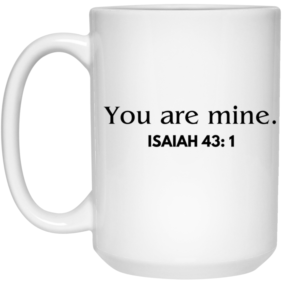 You are mine. (Isaiah 43:1)- 11 & 15 oz. White Mug