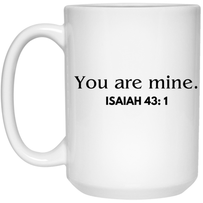 You are mine. (Isaiah 43:1)- 11 & 15 oz. White Mug