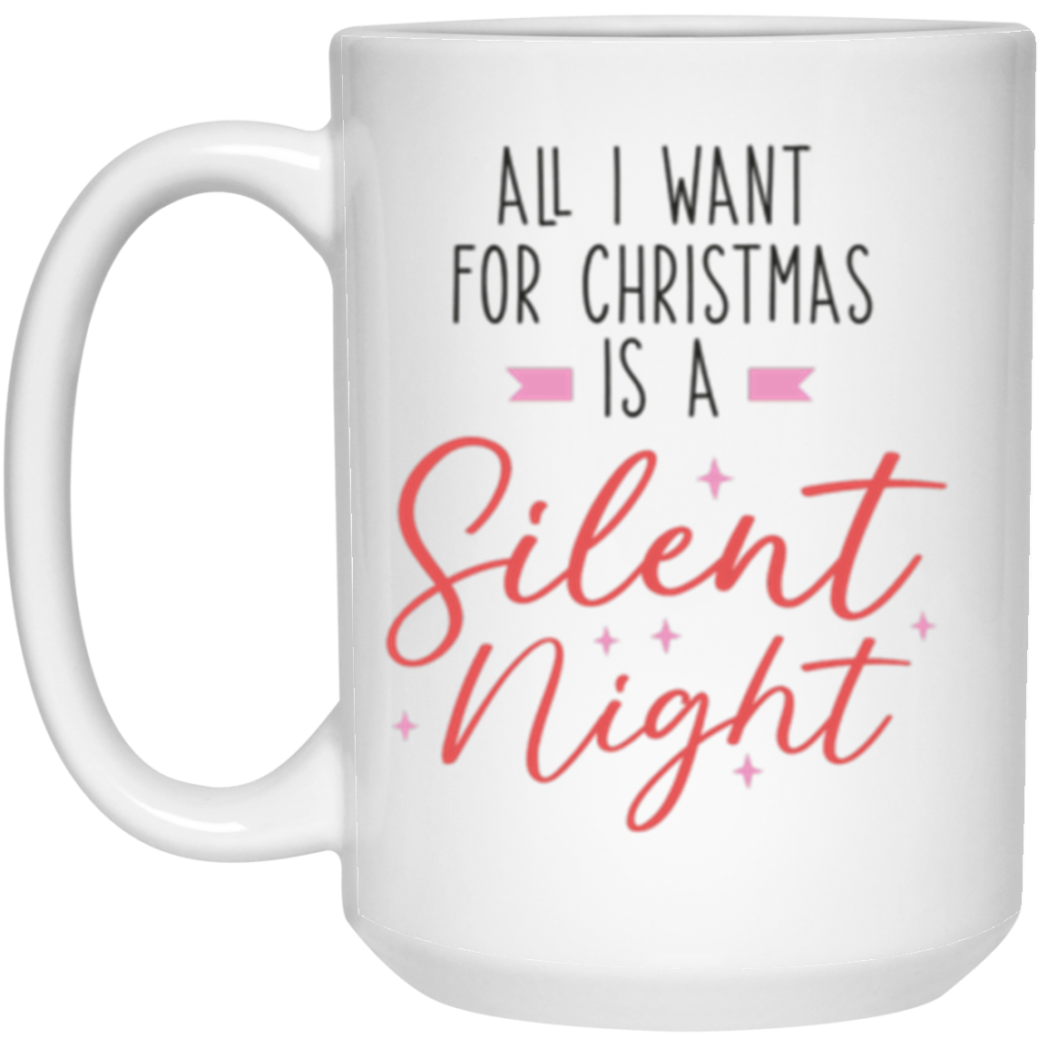 All I Want For Christmas Is A Silent Night, Full Wrap-Around - 11 & 15 oz. White Mug