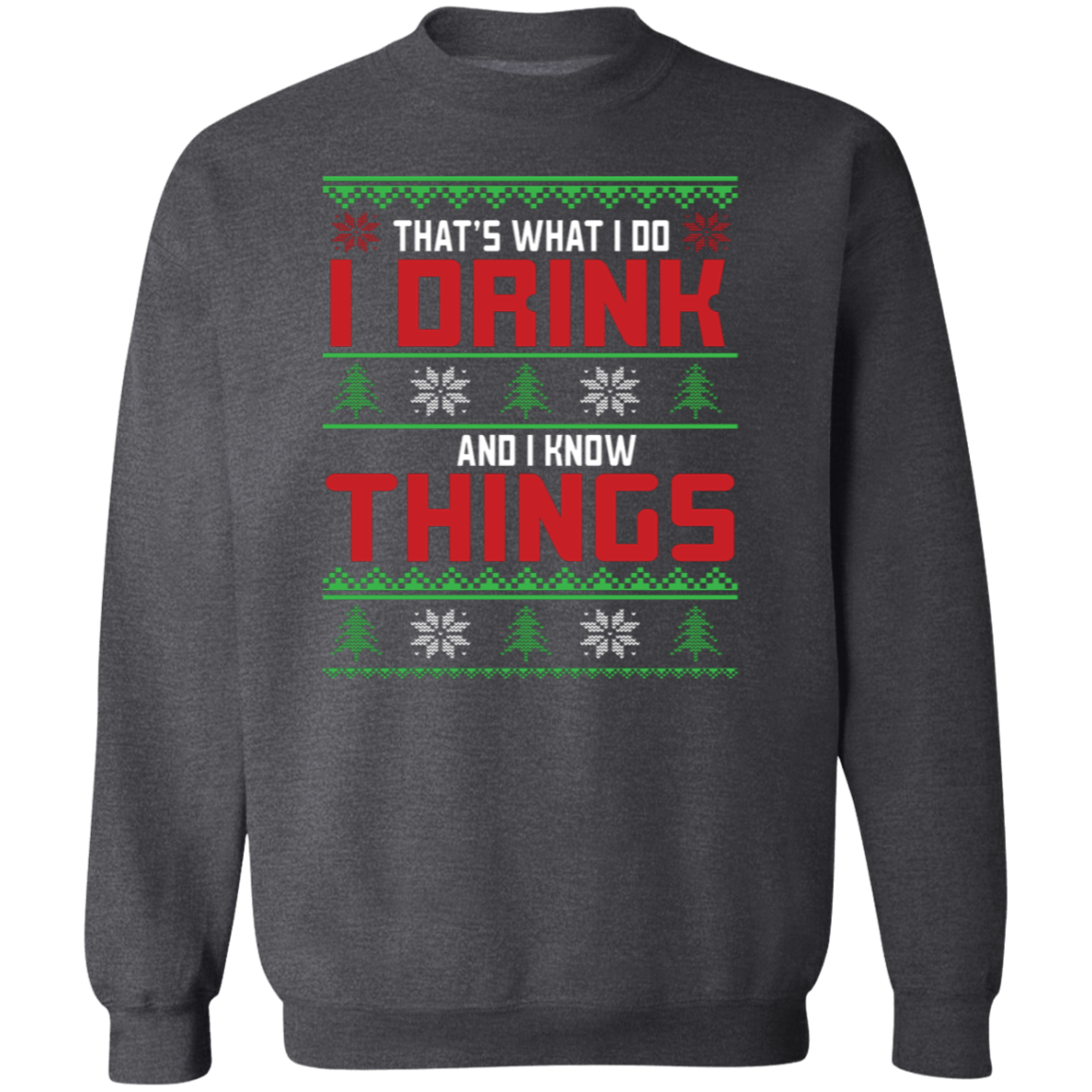 That's What I Do, I Drink And I Know Things - Unisex Ugly Sweater, Christmas, Winter, Fall