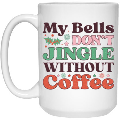 My Bells Don't Jingle Without Coffee, Full Wrap-Around - 11 & 15 oz. White Mug