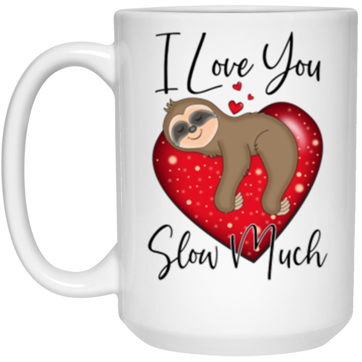 I Love You SLOW Much, Sloth Full Wrap-Around - 11 & 15 oz. White Mug