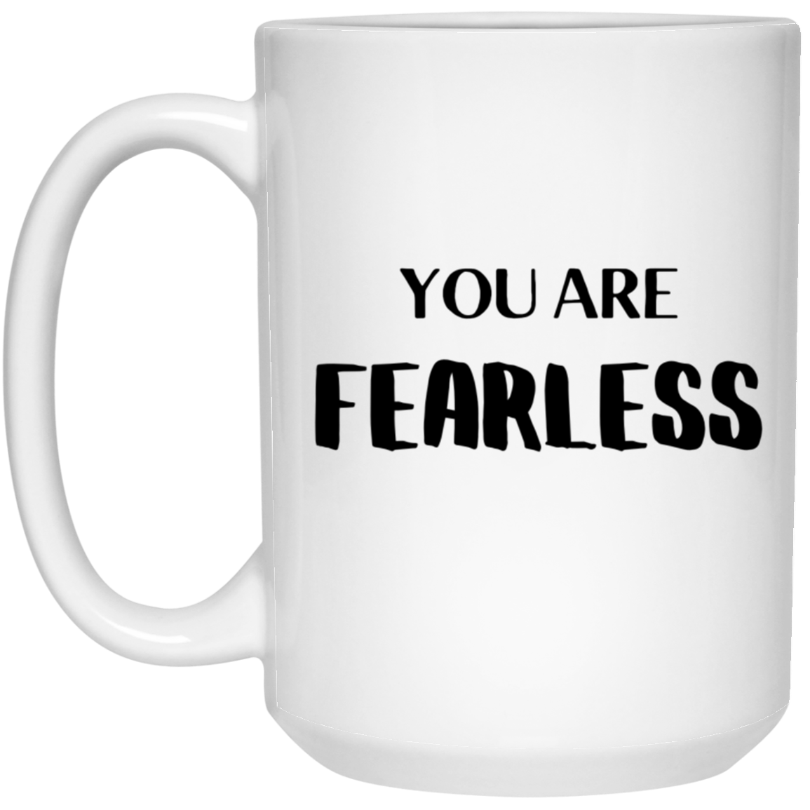 You Are Fearless- 11 & 15 oz. White Mug
