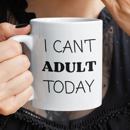 I Can't Adult Today - 11 & 15 oz. White Mug